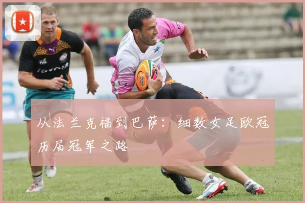 从法兰克福到巴萨：细数女足欧冠历届冠军之路